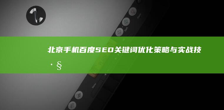 北京手机百度SEO关键词优化策略与实战技巧